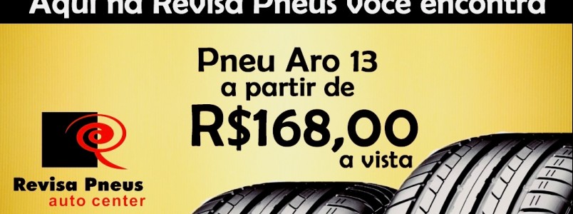 Revisa Pneus Promoção: Aro 13 apenas R$168,00